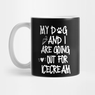 My dog and I are going out for ice cream Mug